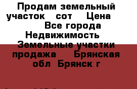 Продам земельный участок 30сот. › Цена ­ 450 - Все города Недвижимость » Земельные участки продажа   . Брянская обл.,Брянск г.